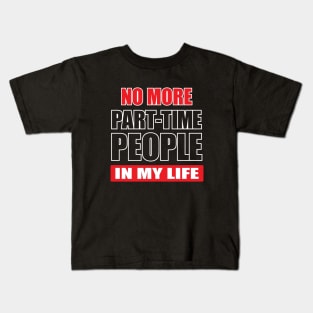 NO MORE PART-TIME PEOPLE in my life Kids T-Shirt